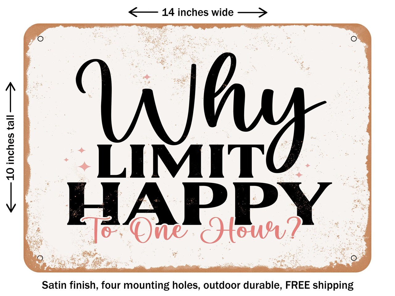 DECORATIVE METAL SIGN - Why Limit Happy to One Hour - Vintage Rusty Look